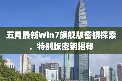 五月最新Win7旗艦版密鑰探索，特別版密鑰揭秘
