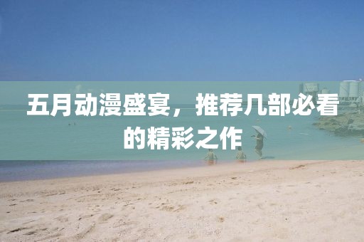 五月動(dòng)漫盛宴，推薦幾部必看的精彩之作