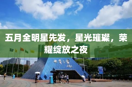 五月全明星先發(fā)，星光璀璨，榮耀綻放之夜