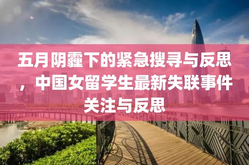 五月陰霾下的緊急搜尋與反思，中國女留學(xué)生最新失聯(lián)事件關(guān)注與反思