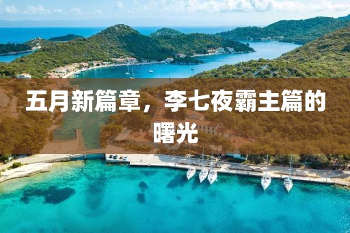 五月新篇章，李七夜霸主篇的曙光