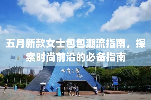 五月新款女士包包潮流指南，探索時(shí)尚前沿的必備指南