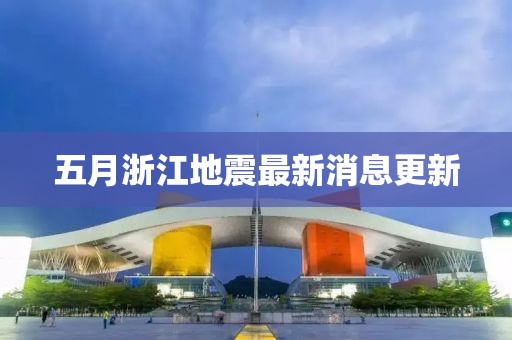 五月浙江地震最新消息更新