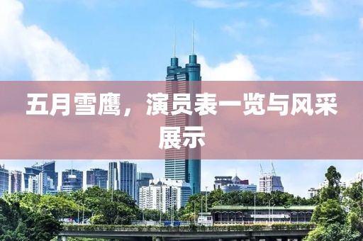 五月雪鷹，演員表一覽與風采展示