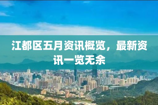 江都區(qū)五月資訊概覽，最新資訊一覽無(wú)余