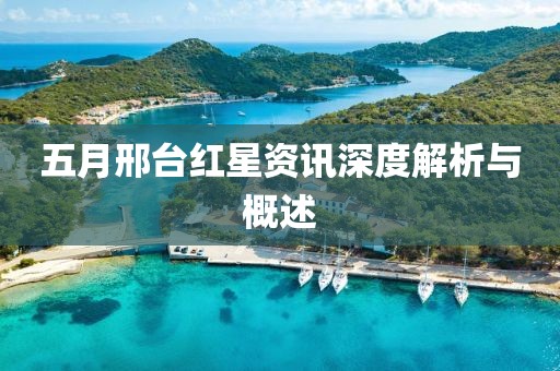 五月邢臺(tái)紅星資訊深度解析與概述