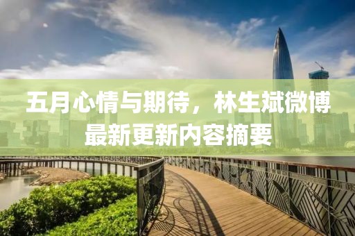 五月心情與期待，林生斌微博最新更新內(nèi)容摘要