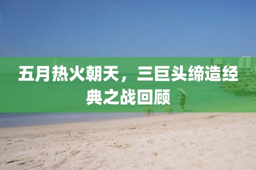 五月熱火朝天，三巨頭締造經(jīng)典之戰(zhàn)回顧