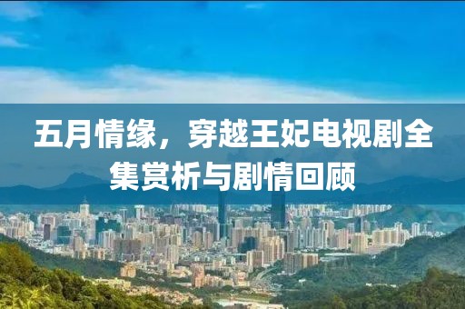 五月情緣，穿越王妃電視劇全集賞析與劇情回顧