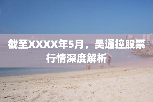 截至XXXX年5月，吳通控股票行情深度解析
