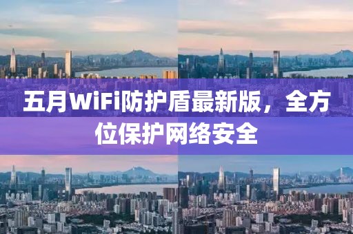 五月WiFi防護(hù)盾最新版，全方位保護(hù)網(wǎng)絡(luò)安全