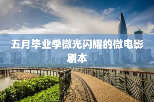 五月畢業(yè)季微光閃耀的微電影劇本
