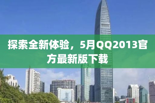 探索全新體驗，5月QQ2013官方最新版下載