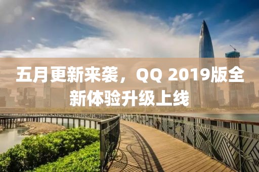 五月更新來襲，QQ 2019版全新體驗(yàn)升級(jí)上線