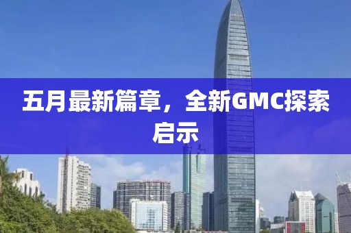 五月最新篇章，全新GMC探索啟示