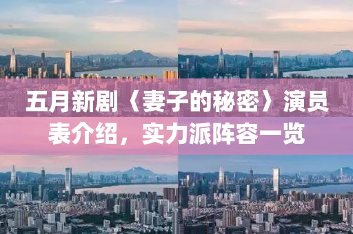 五月新劇〈妻子的秘密〉演員表介紹，實力派陣容一覽