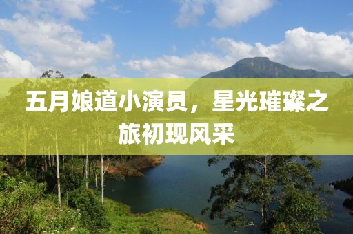 五月娘道小演員，星光璀璨之旅初現風采