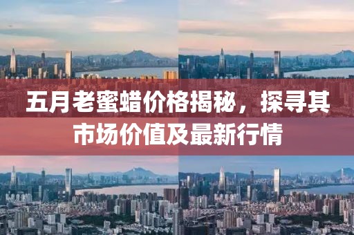 五月老蜜蠟價(jià)格揭秘，探尋其市場(chǎng)價(jià)值及最新行情