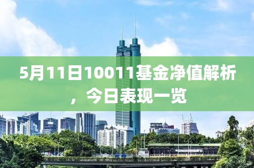 5月11日10011基金凈值解析，今日表現(xiàn)一覽
