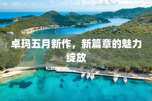 卓瑪五月新作，新篇章的魅力綻放