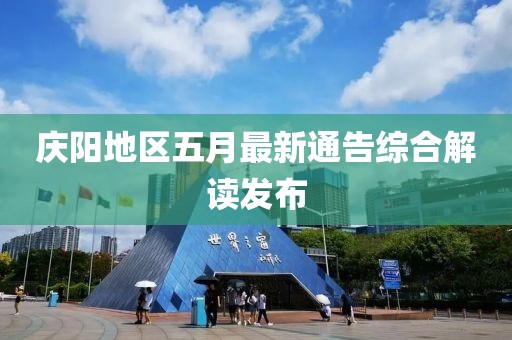 慶陽地區(qū)五月最新通告綜合解讀發(fā)布