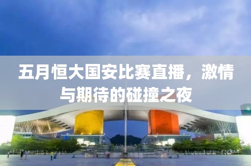 五月恒大國安比賽直播，激情與期待的碰撞之夜