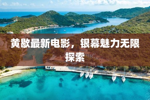 黃歇最新電影，銀幕魅力無限探索