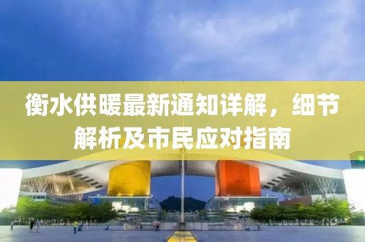 衡水供暖最新通知詳解，細節(jié)解析及市民應對指南