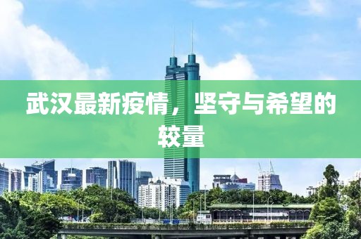武漢最新疫情，堅(jiān)守與希望的較量