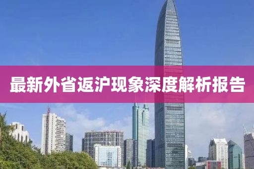 最新外省返滬現(xiàn)象深度解析報(bào)告
