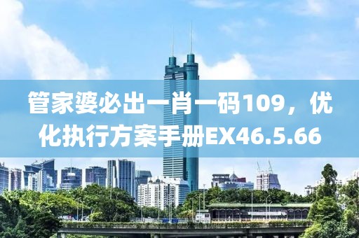 管家婆必出一肖一碼109，優(yōu)化執(zhí)行方案手冊(cè)EX46.5.66