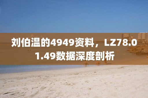 劉伯溫的4949資料，LZ78.01.49數(shù)據(jù)深度剖析