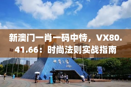 新澳門一肖一碼中恃，VX80.41.66：時尚法則實戰(zhàn)指南