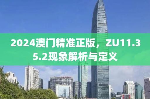 2024澳門精準(zhǔn)正版，ZU11.35.2現(xiàn)象解析與定義