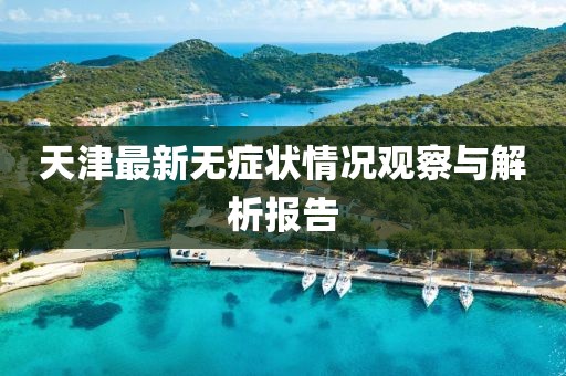 天津最新無癥狀情況觀察與解析報告