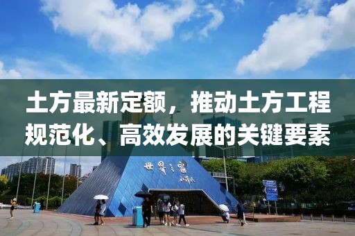 土方最新定額，推動土方工程規(guī)范化、高效發(fā)展的關鍵要素