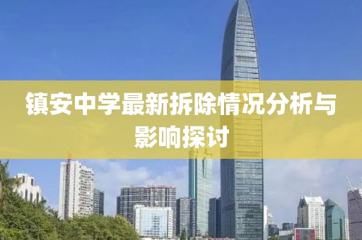 鎮(zhèn)安中學最新拆除情況分析與影響探討