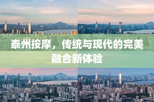 泰州按摩，傳統(tǒng)與現(xiàn)代的完美融合新體驗(yàn)