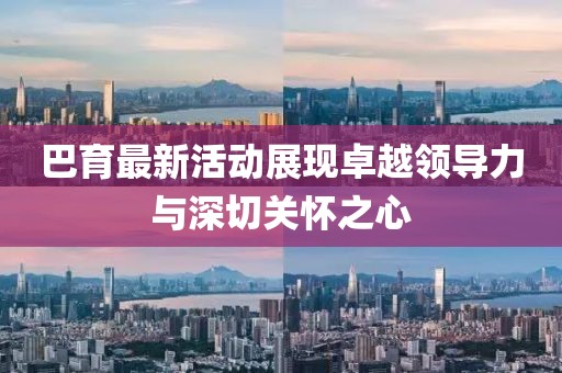 巴育最新活動(dòng)展現(xiàn)卓越領(lǐng)導(dǎo)力與深切關(guān)懷之心