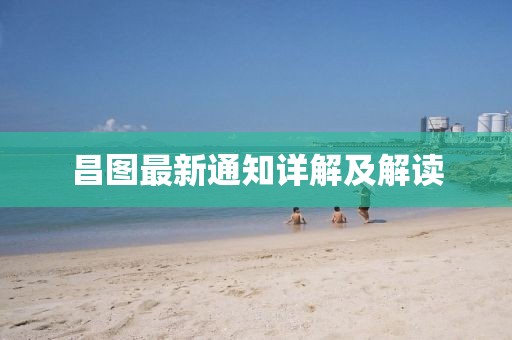 昌圖最新通知詳解及解讀