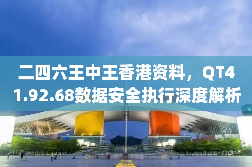 二四六王中王香港資料，QT41.92.68數(shù)據(jù)安全執(zhí)行深度解析