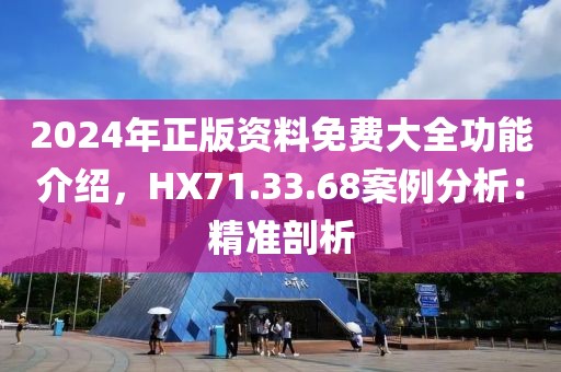 2024年正版資料免費(fèi)大全功能介紹，HX71.33.68案例分析：精準(zhǔn)剖析